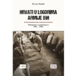 HRVATI U LOGORIMA ARMIJE BIH